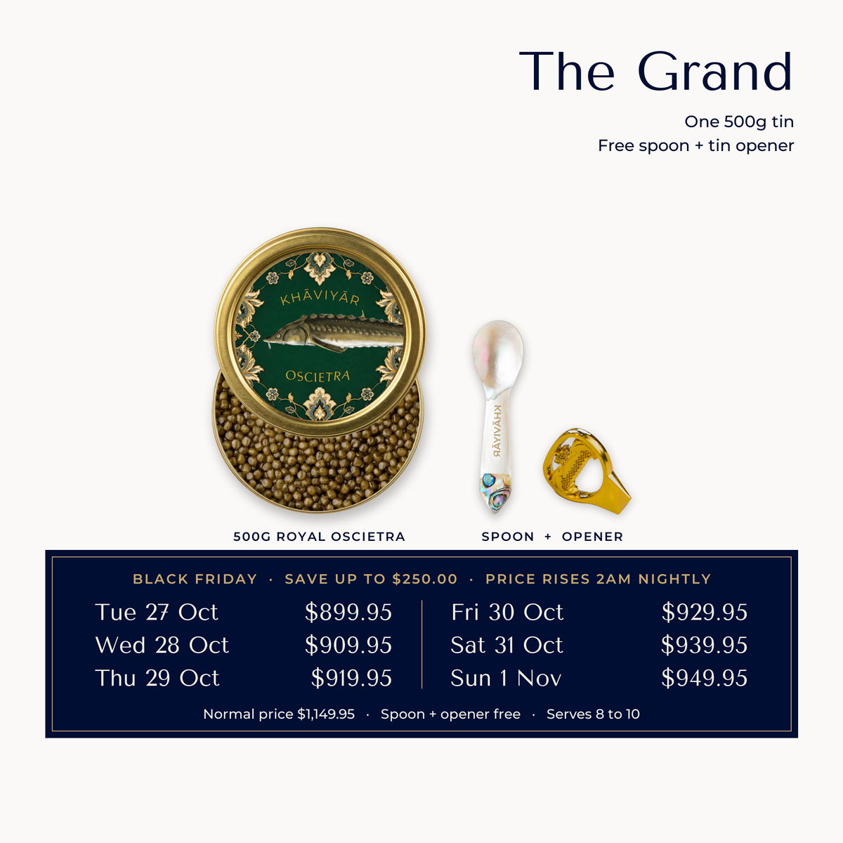 The Grand, Early Black Friday Caviar Table: one 500g Royal Oscietra tin with the mother of pearl spoon and tin opener free. Price rises every night at 2am from $899.95 on Tue 27 Oct to $949.95 on Sun 1 Nov, normal price $1,149.95