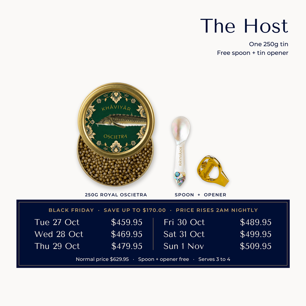 The Host, Early Black Friday Caviar Table: one 250g Royal Oscietra tin with the mother of pearl spoon and tin opener free. Price rises every night at 2am from $459.95 on Tue 27 Oct to $509.95 on Sun 1 Nov, normal price $629.95