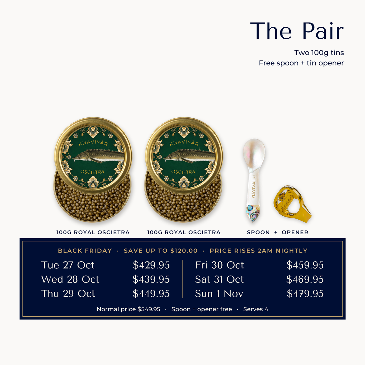 The Pair, Early Black Friday Caviar Table: two 100g Royal Oscietra tins with the mother of pearl spoon and tin opener free. Price rises every night at 2am from $429.95 on Tue 27 Oct to $479.95 on Sun 1 Nov, normal price $549.95